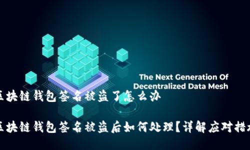 区块链钱包签名被盗了怎么办

区块链钱包签名被盗后如何处理？详解应对措施