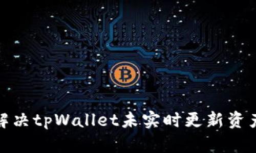 : 如何解决tpWallet未实时更新资产的问题