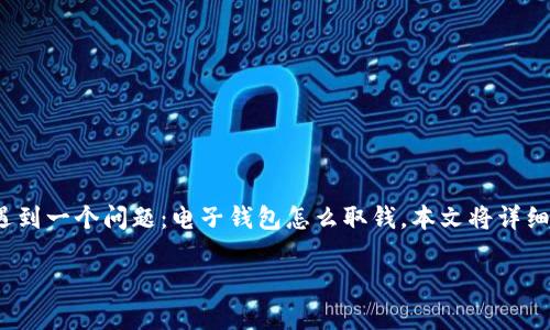 电子钱包作为一种便捷的支付方式，越来越受到大众用户的青睐。然而，在实际使用中，很多人会遇到一个问题：电子钱包怎么取钱。本文将详细介绍电子钱包取现的方式、步骤以及相关注意事项，帮助用户更加方便和安全地管理自己的资金。

电子钱包取现指南：如何安全高效地取出现金