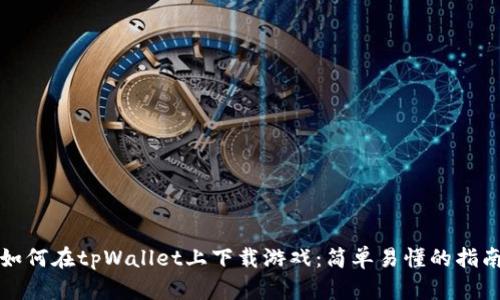 如何在tpWallet上下载游戏：简单易懂的指南