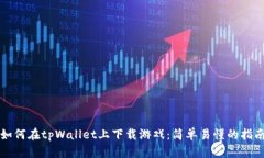 如何在tpWallet上下载游戏：简单易懂的指南