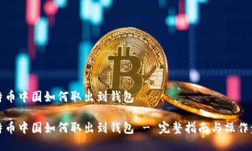 比特币中国如何取出到钱包
比特币中国如何取出到钱包 - 完整指南与操作步骤