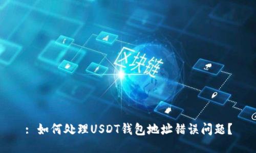 : 如何处理USDT钱包地址错误问题？