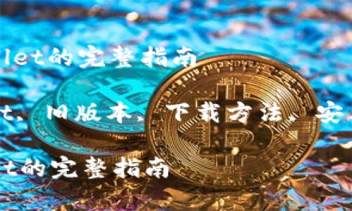 : 下载老版tpWallet的完整指南

关键词: tpWallet, 旧版本, 下载方法, 安卓应用, 钱包安全

下载老版tpWallet的完整指南