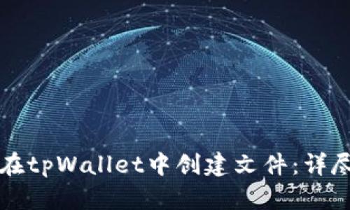 如何在tpWallet中创建文件：详尽指南