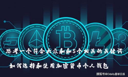 思考一个符合大众和和5个相关的关键词

 如何选择和使用加密货币个人钱包