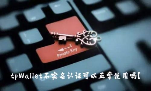 tpWallet不实名认证可以正常使用吗？