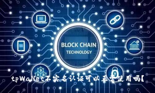 tpWallet不实名认证可以正常使用吗？