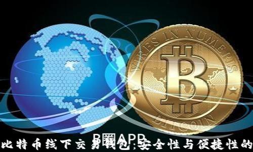 
如何选择比特币线下交易钱包：安全性与便捷性的完美结合