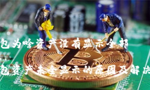 TP钱包为啥资产没有显示全部

TP钱包资产未全显示的原因及解决方法