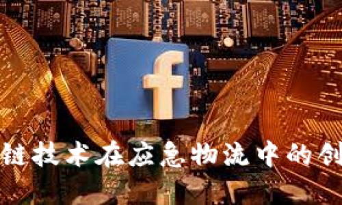 : 区块链技术在应急物流中的创新应用