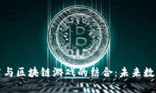 区块链政务应用与区块链游戏的结合：未来数字经济的新机遇