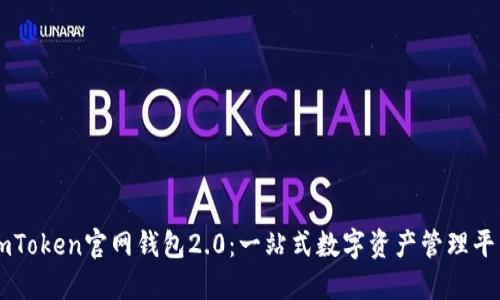 imToken官网钱包2.0：一站式数字资产管理平台