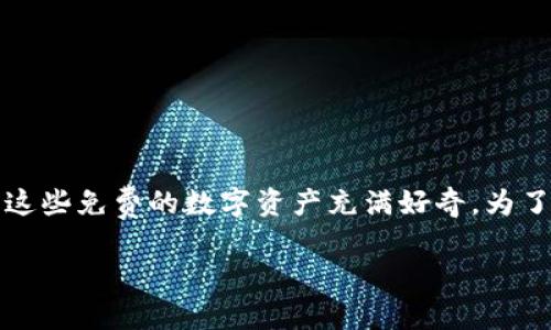 火币钱包送的token是一个关于数字货币、交易所和区块链技术的热门话题，很多用户对如何获取和使用这些免费的数字资产充满好奇。为了更好地帮助大家理解这一概念，下面我将为大家介绍火币钱包及其赠送的token的相关信息和常见问题。

火币钱包送的Token：如何获取及使用指南