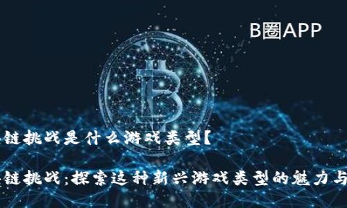 区块链挑战是什么游戏类型？

区块链挑战：探索这种新兴游戏类型的魅力与潜力