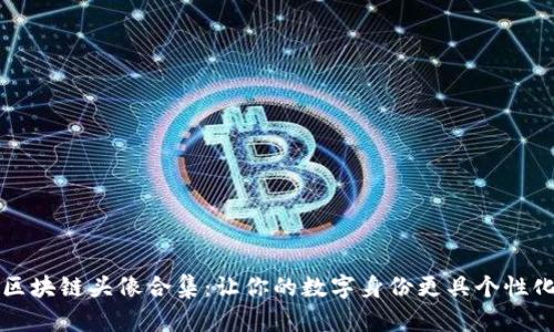 区块链头像合集：让你的数字身份更具个性化