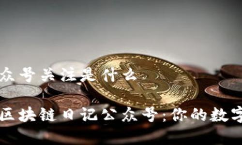区块链日记公众号关注是什么

如何高效关注区块链日记公众号：你的数字经济学习助手