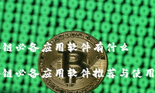 区块链必备应用软件有什么

区块链必备应用软件推荐与使用指南