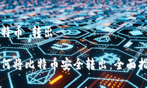 比特币 转出 

如何将比特币安全转出：全面指南