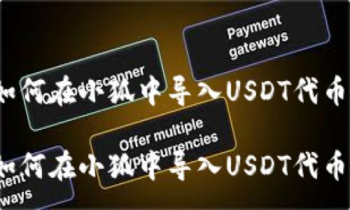 :

如何在小狐中导入USDT代币？

如何在小狐中导入USDT代币？