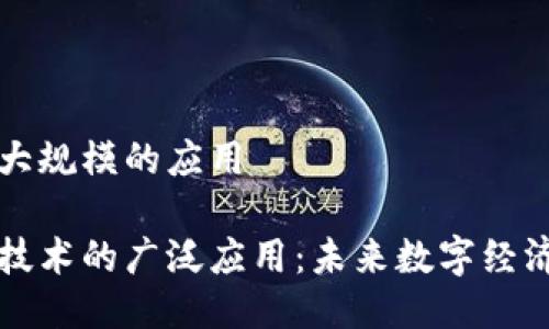 区块链大规模的应用

区块链技术的广泛应用：未来数字经济的基石